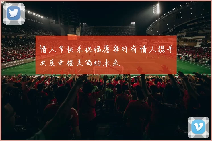 情人节快乐祝福愿每对有情人携手共度幸福美满的未来